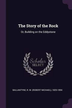 portada The Story of the Rock: Or, Building on the Eddystone (in English)