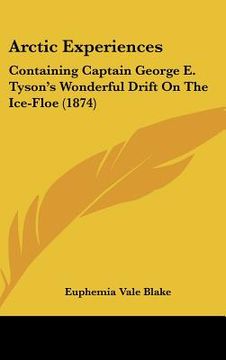 portada arctic experiences: containing captain george e. tyson's wonderful drift on the ice-floe (1874) (in English)