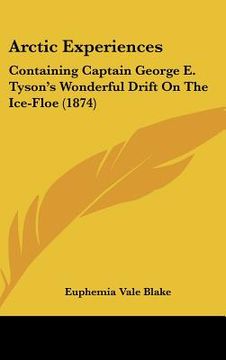 portada arctic experiences: containing captain george e. tyson's wonderful drift on the ice-floe (1874) (en Inglés)