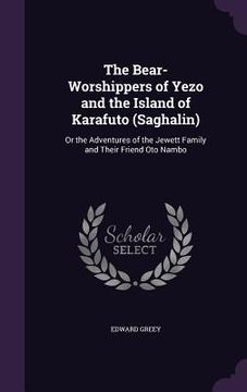 portada The Bear-Worshippers of Yezo and the Island of Karafuto (Saghalin): Or the Adventures of the Jewett Family and Their Friend Oto Nambo (in English)