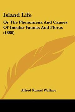 portada island life: or the phenomena and causes of insular faunas and floras (1880) (in English)