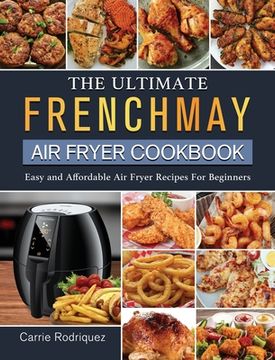 portada The Ultimate FrenchMay Air Fryer Cookbook: Easy and Affordable Air Fryer Recipes For Beginners (en Inglés)