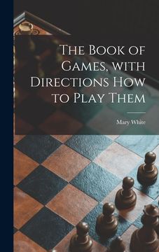 portada The Book of Games, With Directions How to Play Them [microform] (en Inglés)