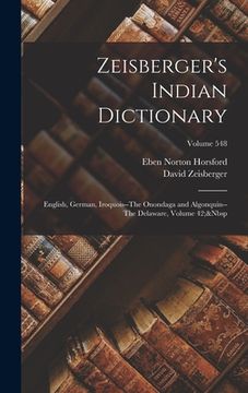 portada Zeisberger's Indian Dictionary: English, German, Iroquois--The Onondaga and Algonquin--The Delaware, Volume 42; Volume 548 (en Inglés)