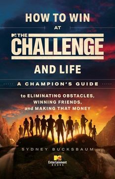 portada How to win at the Challenge and Life: A Champion'S Guide to Eliminating Obstacles, Winning Friends, and Making That Money (en Inglés)