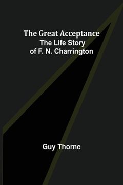 portada The Great Acceptance: The Life Story of F. N. Charrington (en Inglés)