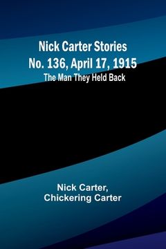 portada Nick Carter Stories No. 136, April 17, 1915: The Man They Held Back (en Inglés)