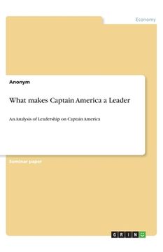 portada What makes Captain America a Leader: An Analysis of Leadership on Captain America (en Inglés)