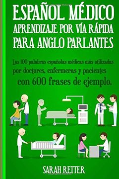portada Espanol Medico: Aprendizaje por via Rapida Para Anglo Parlantes: Las 100 Palabras Españolas Médicas más Utilizadas por Doctores, Enfermeras y Pacientes con 600 Frases de Ejemplo (in Spanish)