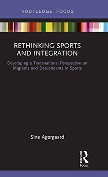 portada Rethinking Sports and Integration: Developing a Transnational Perspective on Migrants and Descendants in Sports (Routledge Focus on Sport, Culture and Society) 
