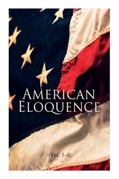 portada American Eloquence (Vol. 1-4): Studies in American Political History: Complete Edition (en Inglés)
