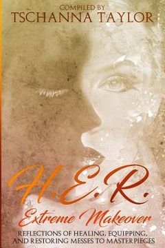 portada H. E. R. Extreme Makeover: Reflections of Healing, Equipping, and Restoring Messes to Masterpieces (en Inglés)