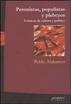 portada Peronistas  Populistas y Plebeyos. Cronicas de Cultura y Politica