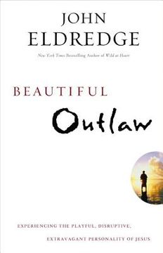 portada beautiful outlaw: experiencing the playful, disruptive, extravagant personality of jesus