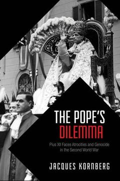 portada The Pope's Dilemma: Pius XII Faces Atrocities and Genocide in the Second World War (in English)