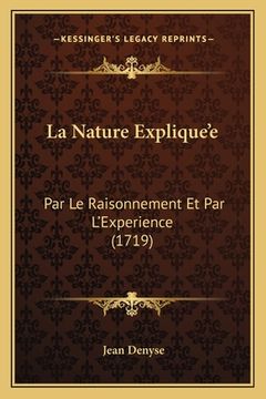 portada La Nature Explique'e: Par Le Raisonnement Et Par L'Experience (1719) (en Francés)