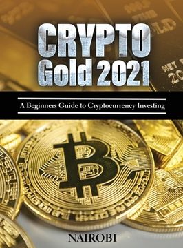 portada Crypto Gold 2021: A Beginners Guide to Cryptocurrency Investing