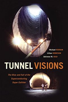 portada Tunnel Visions: The Rise and Fall of the Superconducting Super Collider (en Inglés)