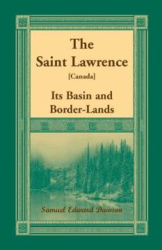 portada The Saint Lawrence [Canada]: Its Basin and Border-Lands (en Inglés)