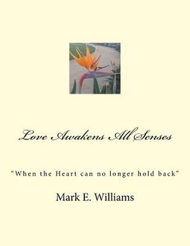portada Love Awakens All Senses: "When the Heart can no longer hold back" (en Inglés)