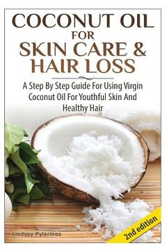 portada Coconut Oil for Skin Care & Hair Loss: A Step by Step Guide for Using Virgin Coconut Oil for Youthful Skin and Healthy Hair (en Inglés)