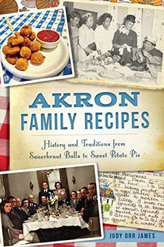 portada Akron Family Recipes: History and Traditions From Sauerkraut Balls to Sweet Potato pie (American Palate) (en Inglés)