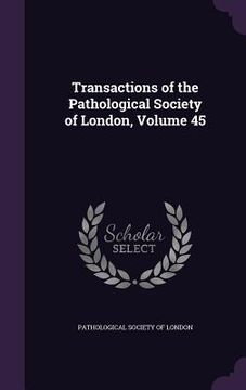 portada Transactions of the Pathological Society of London, Volume 45 (en Inglés)