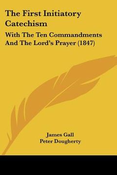 portada The First Initiatory Catechism: With The Ten Commandments And The Lord's Prayer (1847)