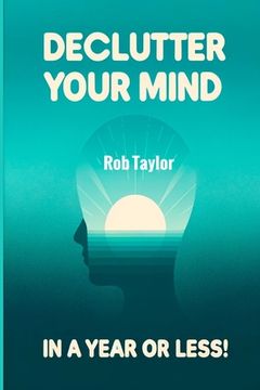 portada Declutter Your Mind in a Year or Less!: Learn the Secrets of Self-Talk to Relieve Anxiety, Eliminate Negative Thinking, Stop Worrying and Control Your (en Inglés)