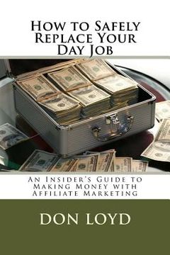 portada How to Safely Replace Your Day Job: An Insider's Guide to Making Money with Affiliate Marketing