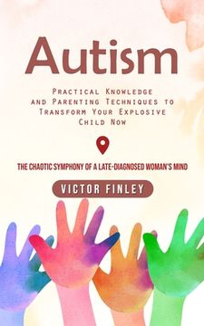 portada Autism: Practical Knowledge and Parenting Techniques to Transform Your Explosive Child Now (The Chaotic Symphony of a Late-dia (en Inglés)