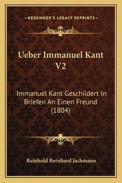 portada Ueber Immanuel Kant V2: Immanuel Kant Geschildert In Briefen An Einen Freund (1804) (in German)