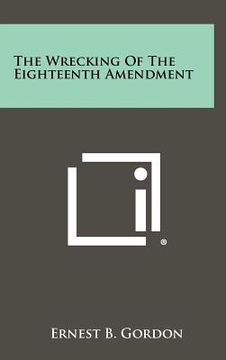 portada the wrecking of the eighteenth amendment (en Inglés)