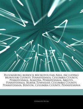 portada articles on bloomsburg-berwick micropolitan area, including: montour county, pennsylvania, columbia county, pennsylvania, almedia, pennsylvania, arist