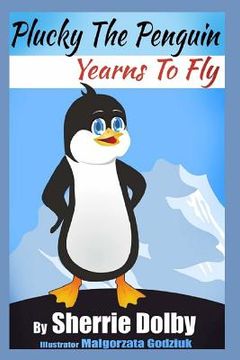 portada Plucky the Penguin Yearns to Fly: A Moral for Children ages 5 - 10 (in English)