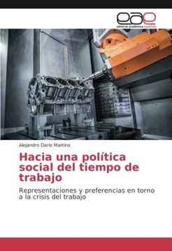 portada Hacia una Política Social del Tiempo de Trabajo: Representaciones y Preferencias en Torno a la Crisis del Trabajo