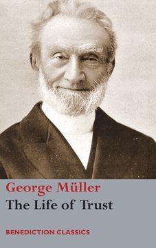 portada The Life of Trust: Being a Narrative of the Lord's Dealings with George Müller (en Inglés)