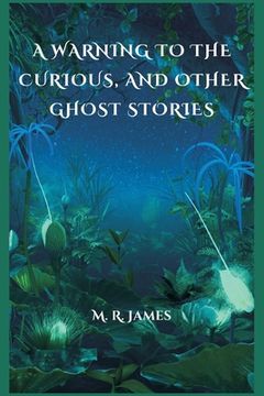 portada A Warning to the Curious, and Other Ghost Stories (in English)