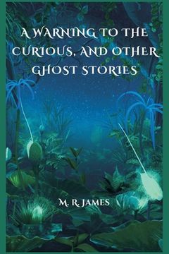 portada A Warning to the Curious, and Other Ghost Stories (en Inglés)