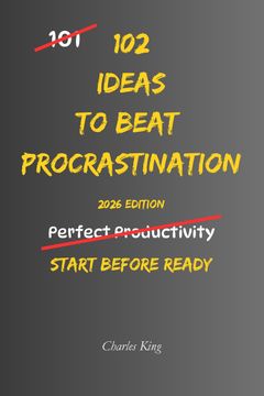 102 Ideas to Beat Procrastination. No Extreme Productivity Systems. No Impossible Motivation Promises. Simple Practical Ideas To Start Tasks and Beat Procrastination. (en Inglés)