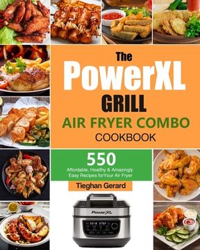 portada The PowerXL Grill Air Fryer Combo Cookbook: 550 Affordable, Healthy & Amazingly Easy Recipes for Your Air Fryer (en Inglés)