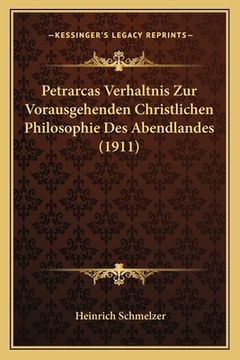 portada Petrarcas Verhaltnis Zur Vorausgehenden Christlichen Philosophie Des Abendlandes (1911) (en Alemán)