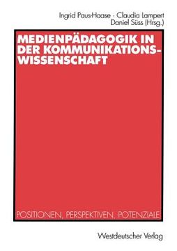 portada Medienpädagogik in Der Kommunikationswissenschaft: Positionen, Perspektiven, Potenziale (en Alemán)