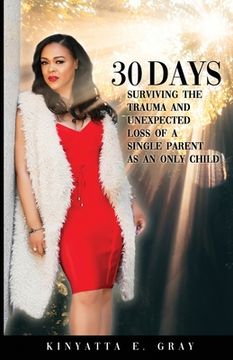 portada 30 Days: Surviving the Trauma and Unexpected Loss of a Single Parent as an Only Child (en Inglés)