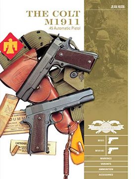 portada The Colt M1911. 45 Automatic Pistol: M1911, M1911A1, Markings, Variants, Ammunition, Accessories (Classic Guns of the World) (en Inglés)