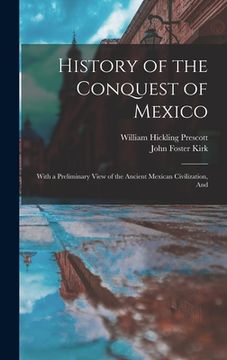 portada History of the Conquest of Mexico: With a Preliminary View of the Ancient Mexican Civilization, And