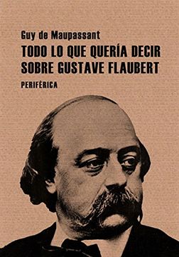 portada Todo Lo Que Quería Decir Sobre Gustave Flaubert (in Spanish)