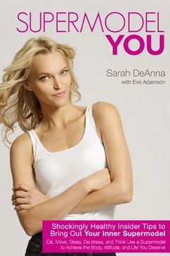 portada supermodel you: shockingly healthy insider tips to bring out your inner supermodel (en Inglés)