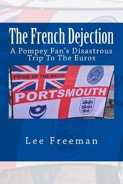 portada The French Dejection: A Pompey fan's disastrous trip to the Euros (en Inglés)