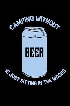 portada Camping Without Beer Is Just Sitting In The Woods: 120 Pages I 6x9 I Cornellnotes I Funny Camping, Tent & Hiking Gifts (in English)
